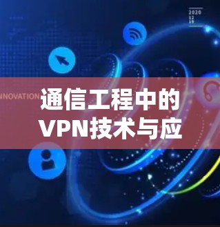 通信工程中的VPN技术与应用 通信工程中的VPN技术与应用