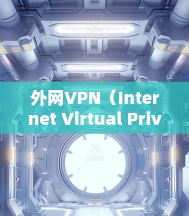 外网VPN（Internet Virtual Private Network）是通过互联网连接到本地服务器或特定设备的VPN服务。如果您指的是外网VPN或国外VPN，以下是一些可能的情况和解决方案