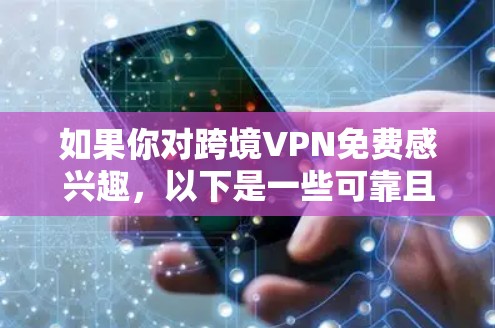 如果你对跨境VPN免费感兴趣，以下是一些可靠且免费的VPN服务推荐，以及如何使用这些服务