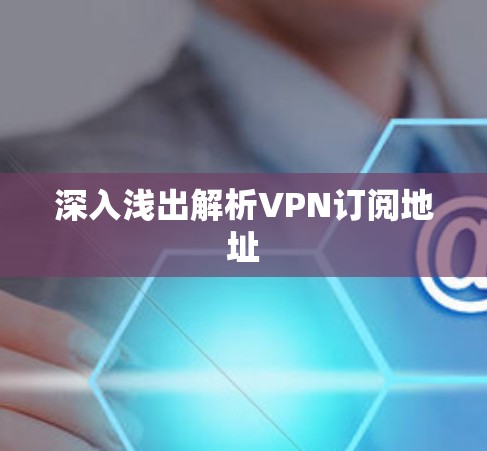 深入浅出解析VPN订阅地址 深入浅出解析VPN订阅地址