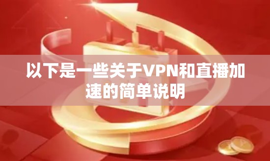 以下是一些关于VPN和直播加速的简单说明