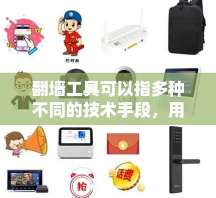 翻墙工具可以指多种不同的技术手段,用于访问外部网络或资源。以下是一些常见的翻墙工具及其用途 翻墙工具可以指多种不同的技术手段,用于访问外部网络或资源。以下是一些常见的翻墙工具及其用途
