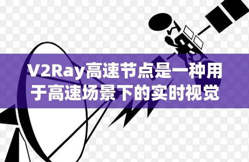 V2Ray高速节点是一种用于高速场景下的实时视觉处理设备,主要用于处理图像、视频流、目标检测、物体识别等任务。它通常结合了先进的算法和硬件配置,以确保在高速度场景下的高效和准确处理 V2Ray高速节点是一种用于高速场景下的实时视觉处理设备,主要用于处理图像、视频流、目标检测、物体识别等任务。它通常结合了先进的算法和硬件配置,以确保在高速度场景下的高效和准确处理