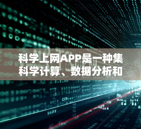科学上网APP是一种集科学计算、数据分析和在线教育于一体的综合工具,广泛应用于科学、工程、金融等领域。以下是对这类APP的详细总结 科学上网APP是一种集科学计算、数据分析和在线教育于一体的综合工具,广泛应用于科学、工程、金融等领域。以下是对这类APP的详细总结