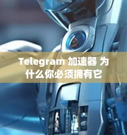 Telegram 加速器 为什么你必须拥有它 Telegram 加速器 为什么你必须拥有它