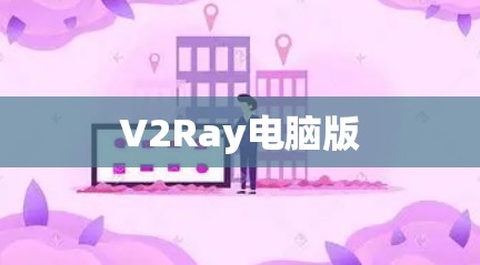 V2Ray电脑版 V2Ray电脑版