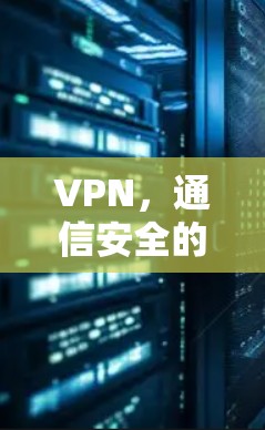 VPN,通信安全的优质选择 VPN,通信安全的优质选择