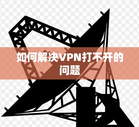 如何解决VPN打不开的问题