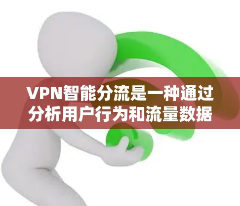 VPN智能分流是一种通过分析用户行为和流量数据,动态调整流量分配的技术,旨在优化用户体验、提高网络性能和保护数据安全。以下是该技术的详细解释 VPN智能分流是一种通过分析用户行为和流量数据,动态调整流量分配的技术,旨在优化用户体验、提高网络性能和保护数据安全。以下是该技术的详细解释