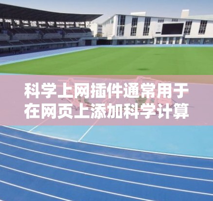 科学上网插件通常用于在网页上添加科学计算、绘图、公式编辑等功能的工具。以下是一些常见的科学上网插件及其用途 科学上网插件通常用于在网页上添加科学计算、绘图、公式编辑等功能的工具。以下是一些常见的科学上网插件及其用途