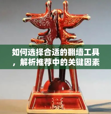 如何选择合适的翻墙工具,解析推荐中的关键因素 如何选择合适的翻墙工具,解析推荐中的关键因素
