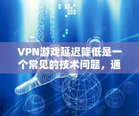 VPN游戏延迟降低是一个常见的技术问题,通常与服务器和网络的延迟有关。以下是延迟降低的原因及解决方法的详细解释 VPN游戏延迟降低是一个常见的技术问题,通常与服务器和网络的延迟有关。以下是延迟降低的原因及解决方法的详细解释