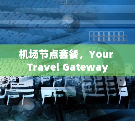 机场节点套餐,Your Travel Gateway 机场节点套餐,Your Travel Gateway