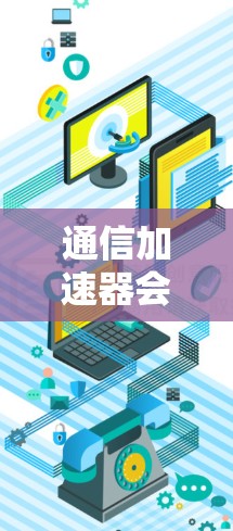 通信加速器会员权益分析与提升 通信加速器会员权益分析与提升