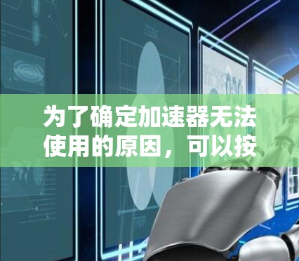 为了确定加速器无法使用的原因,可以按照以下步骤进行排查 为了确定加速器无法使用的原因,可以按照以下步骤进行排查