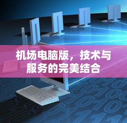机场电脑版,技术与服务的完美结合 机场电脑版,技术与服务的完美结合