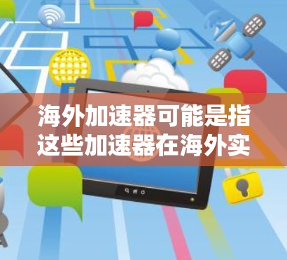 海外加速器可能是指这些加速器在海外实验室、研究机构或商业化项目中的应用。这些加速器通常用于研究高能粒子的性质、相互作用、以及它们在不同物质中的行为,从而推动科学和技术的进步 海外加速器可能是指这些加速器在海外实验室、研究机构或商业化项目中的应用。这些加速器通常用于研究高能粒子的性质、相互作用、以及它们在不同物质中的行为,从而推动科学和技术的进步