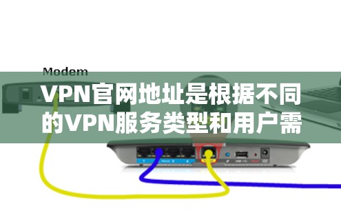 VPN官网地址是根据不同的VPN服务类型和用户需求而变化的。以下是一些常见的VPN类型及其对应的常见访问地址 VPN官网地址是根据不同的VPN服务类型和用户需求而变化的。以下是一些常见的VPN类型及其对应的常见访问地址