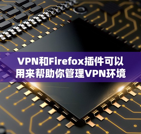 VPN和Firefox插件可以用来帮助你管理VPN环境、追踪日志、检测威胁并更高效地进行安全测试。以下是几个常见的VPN插件和工具,可以帮助你更好地管理你的VPN环境 VPN和Firefox插件可以用来帮助你管理VPN环境、追踪日志、检测威胁并更高效地进行安全测试。以下是几个常见的VPN插件和工具,可以帮助你更好地管理你的VPN环境
