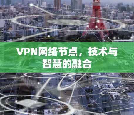 VPN网络节点，技术与智慧的融合