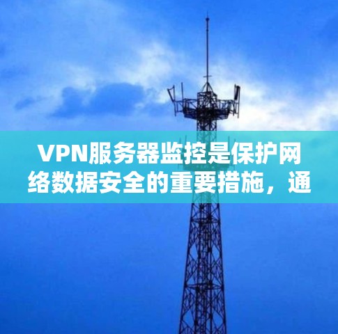 VPN服务器监控是保护网络数据安全的重要措施,通过监控这些服务器来发现和解决潜在的攻击风险。以下是一些具体的方法和步骤 VPN服务器监控是保护网络数据安全的重要措施,通过监控这些服务器来发现和解决潜在的攻击风险。以下是一些具体的方法和步骤