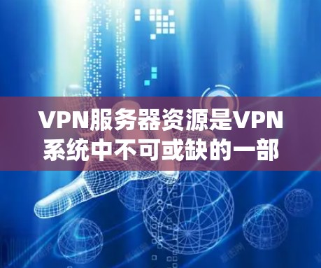 VPN服务器资源是VPN系统中不可或缺的一部分,它们直接决定了VPN的性能、安全性和用户体验。以下是对VPN服务器资源的详细分析 VPN服务器资源是VPN系统中不可或缺的一部分,它们直接决定了VPN的性能、安全性和用户体验。以下是对VPN服务器资源的详细分析