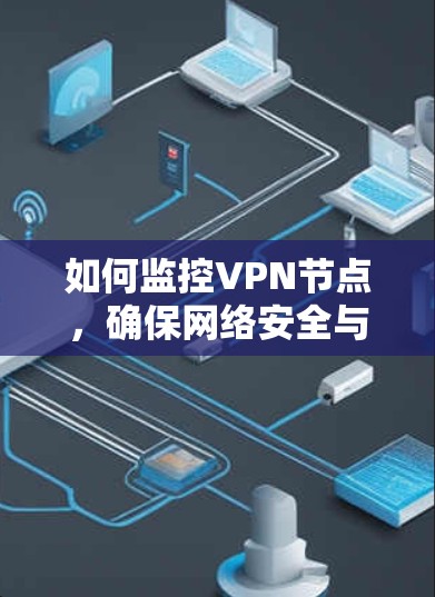 如何监控VPN节点,确保网络安全与隐私 如何监控VPN节点,确保网络安全与隐私