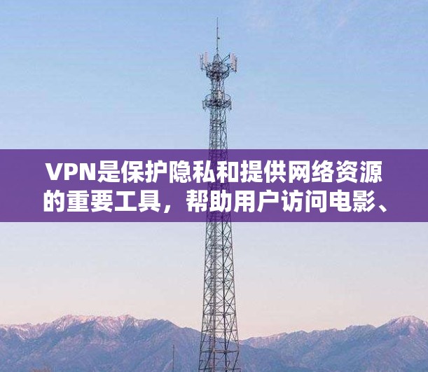 VPN是保护隐私和提供网络资源的重要工具,帮助用户访问电影、音乐、视频内容,以及进行在线学习。以下是关于VPN服务的详细解答 VPN是保护隐私和提供网络资源的重要工具,帮助用户访问电影、音乐、视频内容,以及进行在线学习。以下是关于VPN服务的详细解答