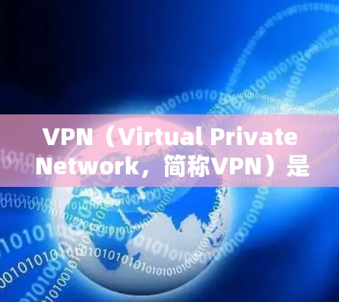 VPN（Virtual Private Network，简称VPN）是一种通过互联网实现内部或外部网络通信的技术，其主要作用是增强网络安全、控制通信、提升隐私并保护数据。以下是关于VPN的详细信息