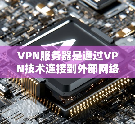 VPN服务器是通过VPN技术连接到外部网络的服务器,具有广阔的应用场景和丰富的配置选项。以下是关于VPN服务器的详细解释 VPN服务器是通过VPN技术连接到外部网络的服务器,具有广阔的应用场景和丰富的配置选项。以下是关于VPN服务器的详细解释