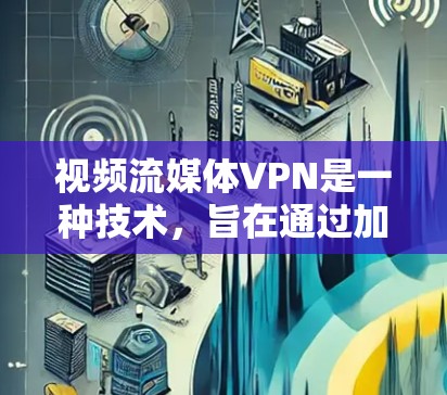 视频流媒体VPN是一种技术,旨在通过加密和防火墙等措施,确保视频流内容的安全传输和下载。以下是关于该主题的详细分步解释 视频流媒体VPN是一种技术,旨在通过加密和防火墙等措施,确保视频流内容的安全传输和下载。以下是关于该主题的详细分步解释