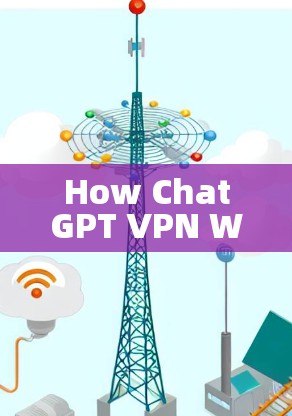 How ChatGPT VPN Works: How ChatGPT VPN Works: