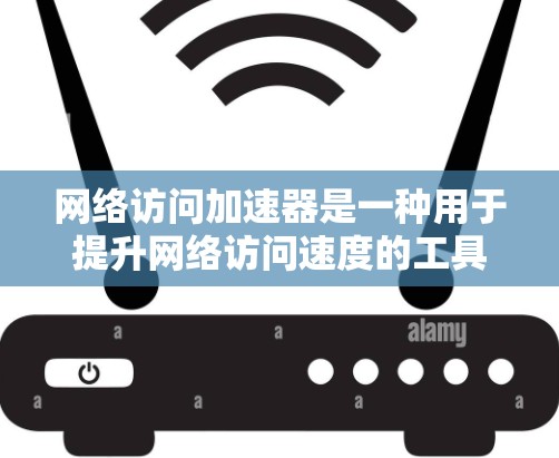 网络访问加速器是一种用于提升网络访问速度的工具,通过优化网页加载、减少延迟和提高性能来提升用户体验。以下是对网络访问加速器的详细分析 网络访问加速器是一种用于提升网络访问速度的工具,通过优化网页加载、减少延迟和提高性能来提升用户体验。以下是对网络访问加速器的详细分析