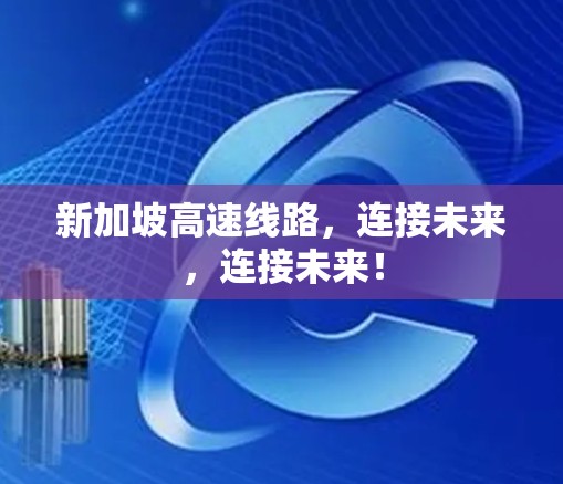 新加坡高速线路,连接未来,连接未来! 新加坡高速线路,连接未来,连接未来!