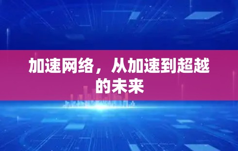加速网络,从加速到超越的未来 加速网络,从加速到超越的未来