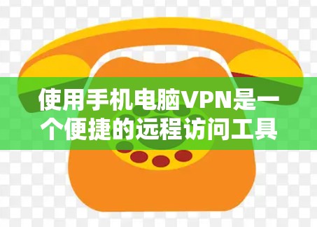 使用手机电脑VPN是一个便捷的远程访问工具，可以帮助您在没有连接到网络的情况下远程访问网站或共享文件。以下是详细的步骤指南