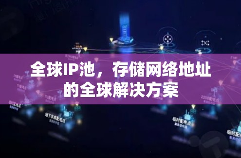 全球IP池,存储网络地址的全球解决方案 全球IP池,存储网络地址的全球解决方案