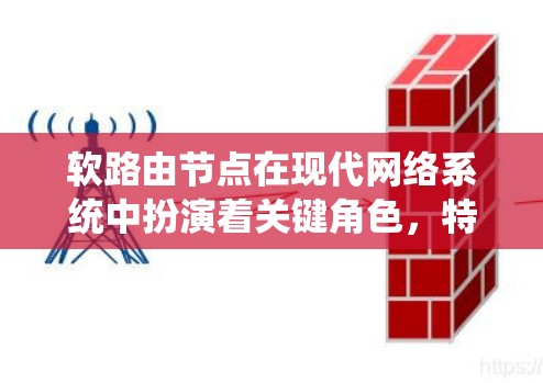 软路由节点在现代网络系统中扮演着关键角色,特别是在需要快速响应和高可靠性的情况下。以下是软路由节点的详细解析 软路由节点在现代网络系统中扮演着关键角色,特别是在需要快速响应和高可靠性的情况下。以下是软路由节点的详细解析