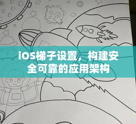 iOS梯子设置,构建安全可靠的应用架构 iOS梯子设置,构建安全可靠的应用架构
