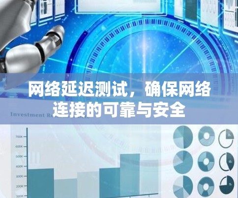 网络延迟测试,确保网络连接的可靠与安全 网络延迟测试,确保网络连接的可靠与安全