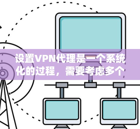 设置VPN代理是一个系统化的过程,需要考虑多个因素,包括服务器选择、配置方法和安全措施。以下是一步步的指南 设置VPN代理是一个系统化的过程,需要考虑多个因素,包括服务器选择、配置方法和安全措施。以下是一步步的指南