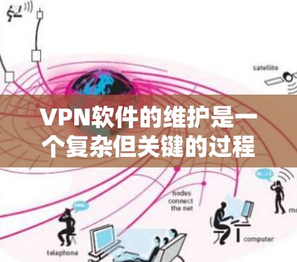 VPN软件的维护是一个复杂但关键的过程,涉及多个方面以确保安全和稳定运行。以下是对VPN软件维护的详细步骤和考虑 VPN软件的维护是一个复杂但关键的过程,涉及多个方面以确保安全和稳定运行。以下是对VPN软件维护的详细步骤和考虑