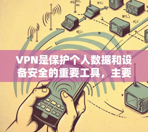 VPN是保护个人数据和设备安全的重要工具,主要通过加密技术和端到端通信确保数据的隐私和安全性。以下是对VPN的详细分析 VPN是保护个人数据和设备安全的重要工具,主要通过加密技术和端到端通信确保数据的隐私和安全性。以下是对VPN的详细分析