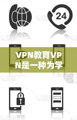 VPN教育VPN是一种为学生提供在线学习环境的技术，用于方便学生学习网络课程。以下是关于该技术的详细分析