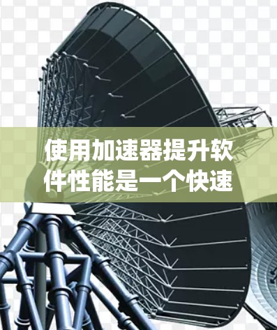 使用加速器提升软件性能是一个快速而实用的技术,主要涉及Python、Python加速器(如PyPy)C+加速器(如Numpy)以及Numba等工具。以下是对这些加速器的详细分析和建议 使用加速器提升软件性能是一个快速而实用的技术,主要涉及Python、Python加速器(如PyPy)C+加速器(如Numpy)以及Numba等工具。以下是对这些加速器的详细分析和建议