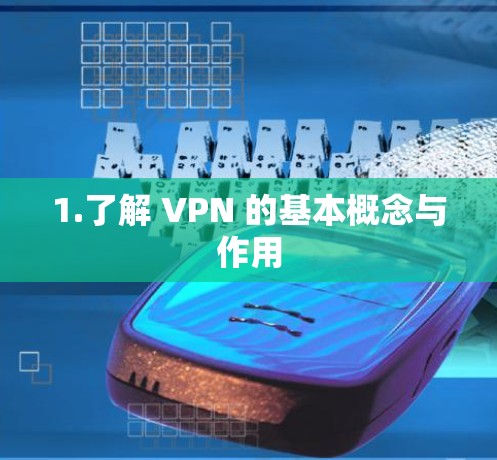 1.了解 VPN 的基本概念与作用