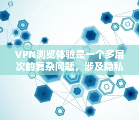 VPN浏览体验是一个多层次的复杂问题,涉及隐私、安全、便利等多个方面。以下是对该话题的分步总结和分析 VPN浏览体验是一个多层次的复杂问题,涉及隐私、安全、便利等多个方面。以下是对该话题的分步总结和分析