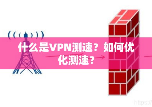 什么是VPN测速?如何优化测速? 什么是VPN测速?如何优化测速?
