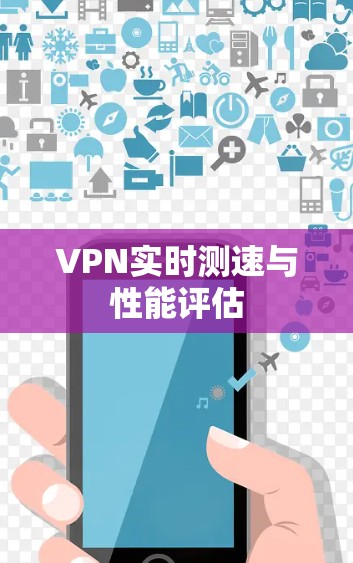 VPN实时测速与性能评估