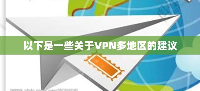 以下是一些关于VPN多地区的建议